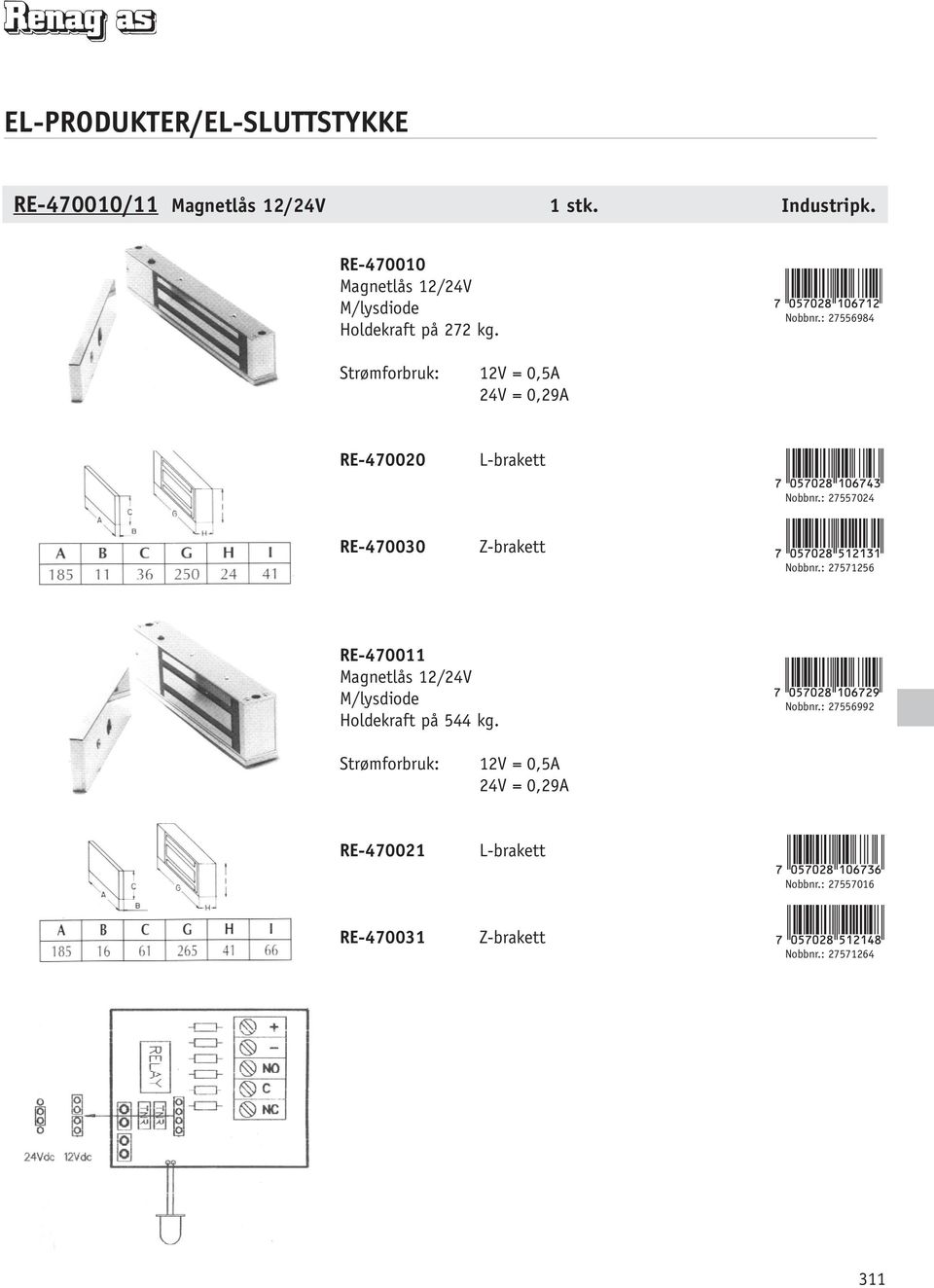 : 27557024 RE-470030 Z-brakett Nobbnr.: 27571256 RE-470011 Magnetlås 12/24V M/lysdiode Holdekraft på 544 kg.