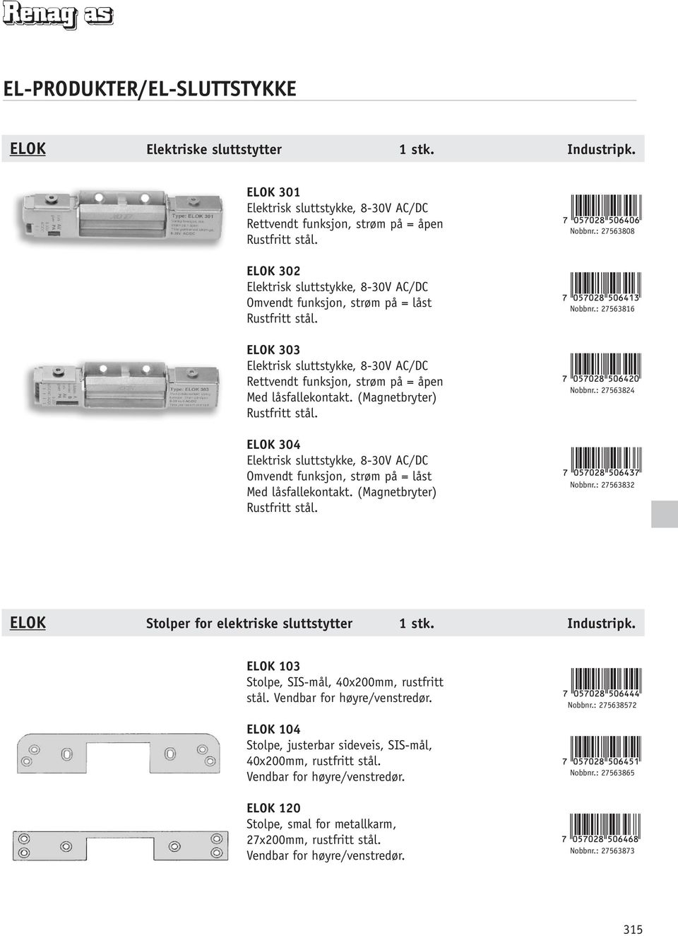 (Magnetbryter) Rustfritt stål. ELOK 304 Elektrisk sluttstykke, 8-30V AC/DC Omvendt funksjon, strøm på = låst Med låsfallekontakt. (Magnetbryter) Rustfritt stål. Nobbnr.: 27563808 Nobbnr.