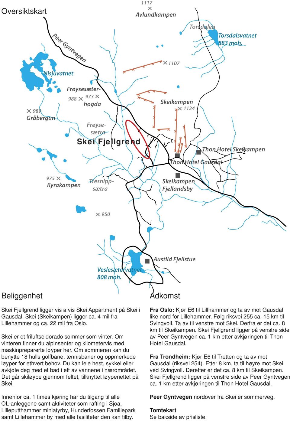 Skeikampen Fjellandsby x 950 Veslesæteratnet 808 moh. Austlid Fjellstue Beliggenhet Skei Fjellgrend ligger is a is Skei Appartment på Skei i Gausdal. Skei (Skeikampen) ligger ca.