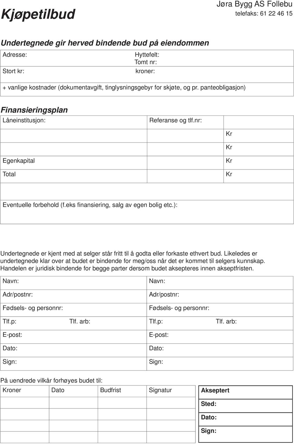 eks fi nansiering, salg a egen bolig etc.): Undertegnede er kjent med at selger står fritt til å godta eller forkaste ethert bud.