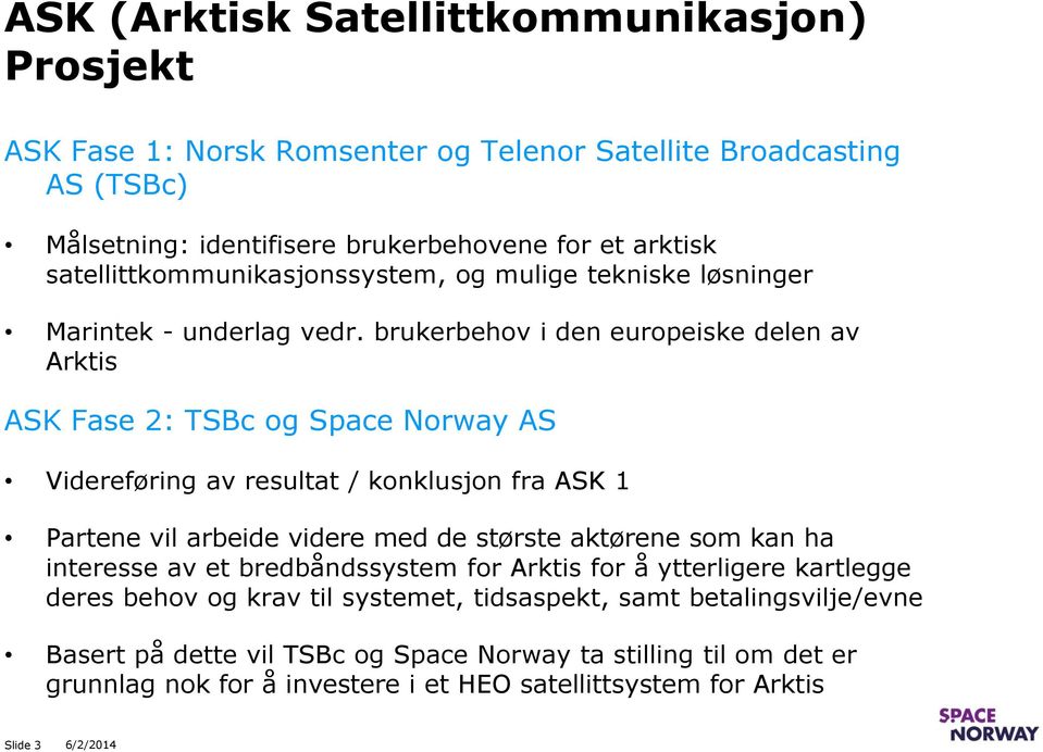 brukerbehov i den europeiske delen av Arktis ASK Fase 2: TSBc og Space Norway AS Videreføring av resultat / konklusjon fra ASK 1 Partene vil arbeide videre med de største aktørene som