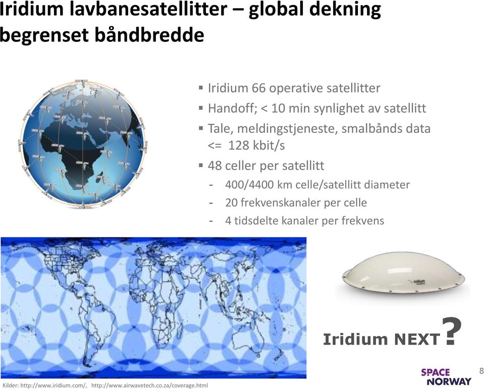 smalbånds data <= 128 kbit/s 48 celler per satellitt - 400/4400 km celle/satellitt diameter - 20 frekvenskanaler per