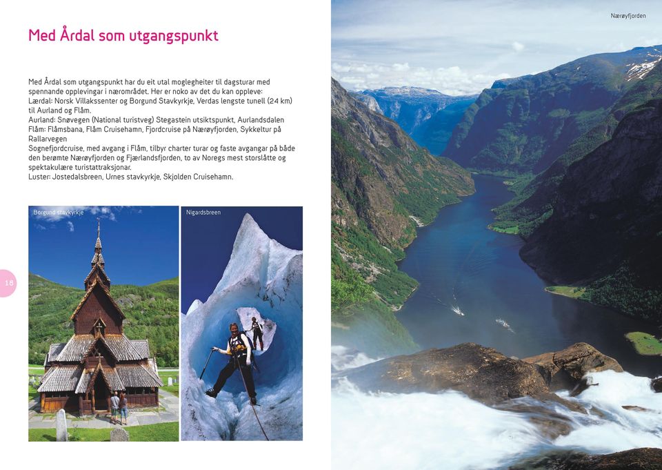 Aurland: Snøvegen (National turistveg) Stegastein utsiktspunkt, Aurlandsdalen Flåm: Flåmsbana, Flåm Cruisehamn, Fjordcruise på Nærøyfjorden, Sykkeltur på Rallarvegen Sognefjordcruise,