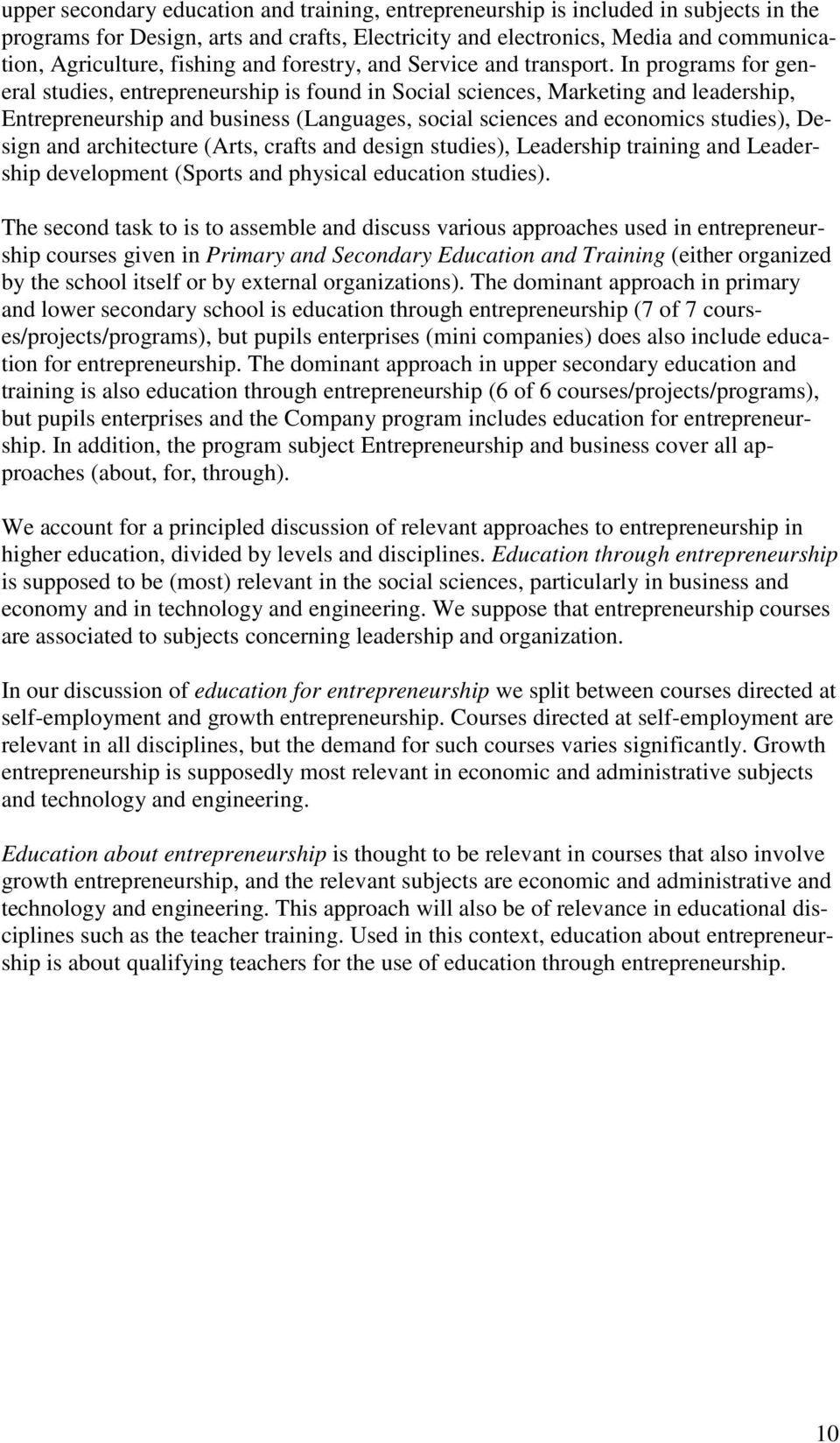 In programs for general studies, entrepreneurship is found in Social sciences, Marketing and leadership, Entrepreneurship and business (Languages, social sciences and economics studies), Design and