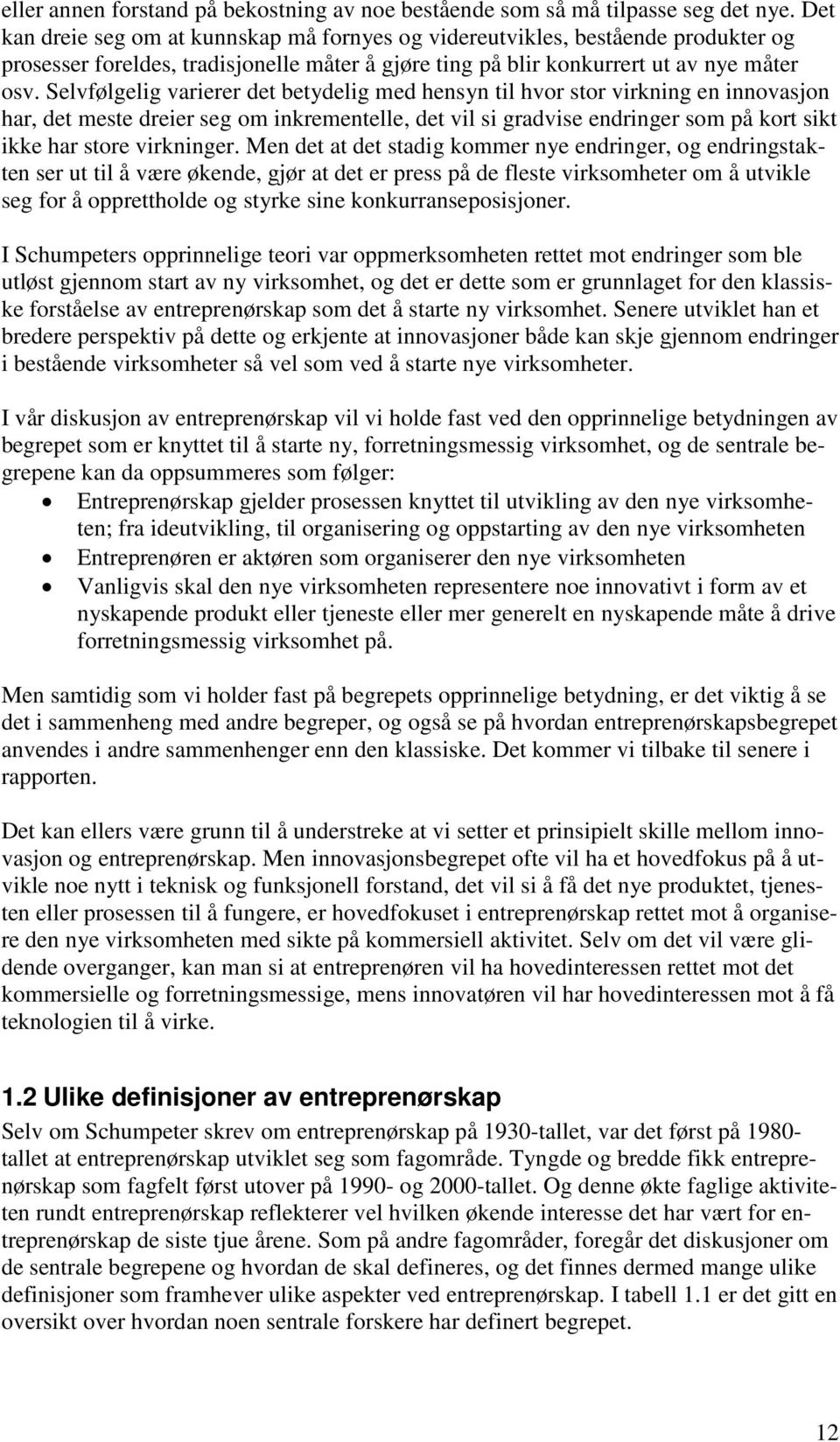 Selvfølgelig varierer det betydelig med hensyn til hvor stor virkning en innovasjon har, det meste dreier seg om inkrementelle, det vil si gradvise endringer som på kort sikt ikke har store