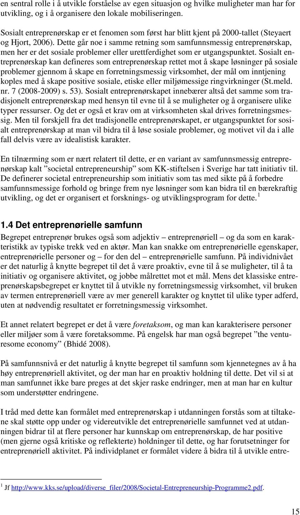 Dette går noe i samme retning som samfunnsmessig entreprenørskap, men her er det sosiale problemer eller urettferdighet som er utgangspunktet.