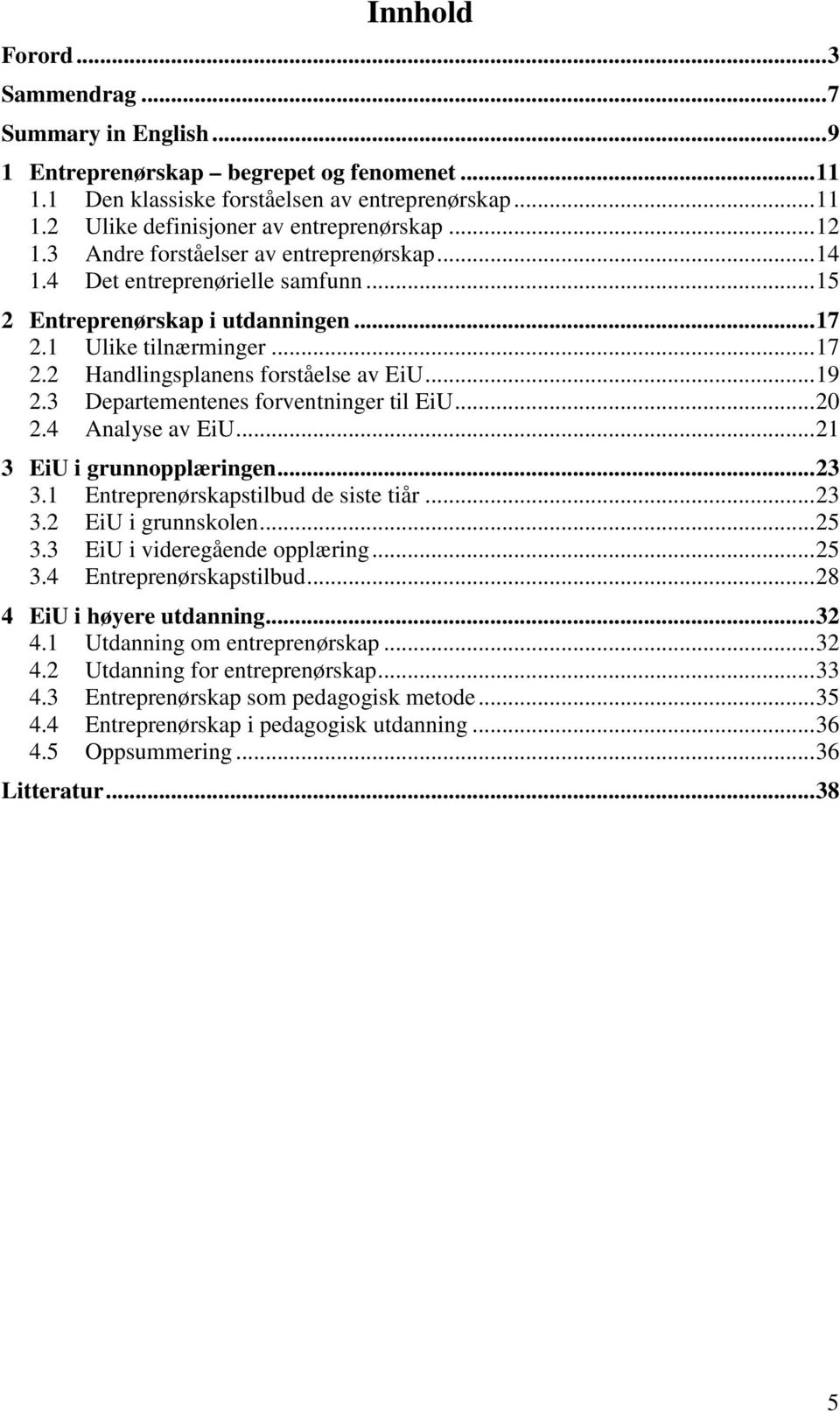 .. 19 2.3 Departementenes forventninger til EiU... 20 2.4 Analyse av EiU... 21 3 EiU i grunnopplæringen... 23 3.1 Entreprenørskapstilbud de siste tiår... 23 3.2 EiU i grunnskolen... 25 3.