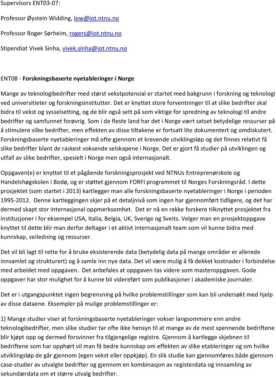 no ENT08 Forskningsbaserte nyetableringer i Norge Mange av teknologibedrifter med størst vekstpotensial er startet med bakgrunn i forskning og teknologi ved universitieter og forskningsinstitutter.