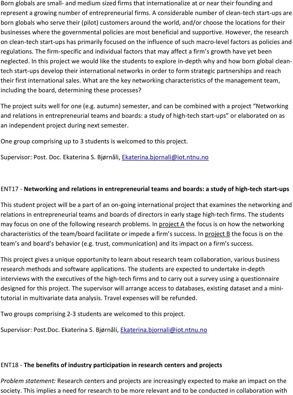 most beneficial and supportive. However, the research on clean tech start ups has primarily focused on the influence of such macro level factors as policies and regulations.