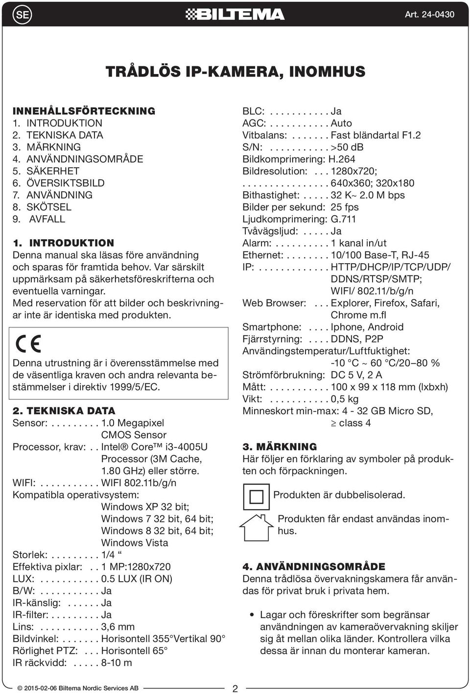 Med reservation för att bilder och beskrivningar inte är identiska med produkten. Denna utrustning är i överensstämmelse med de väsentliga kraven och andra relevanta bestämmelser i direktiv 1999/5/EC.