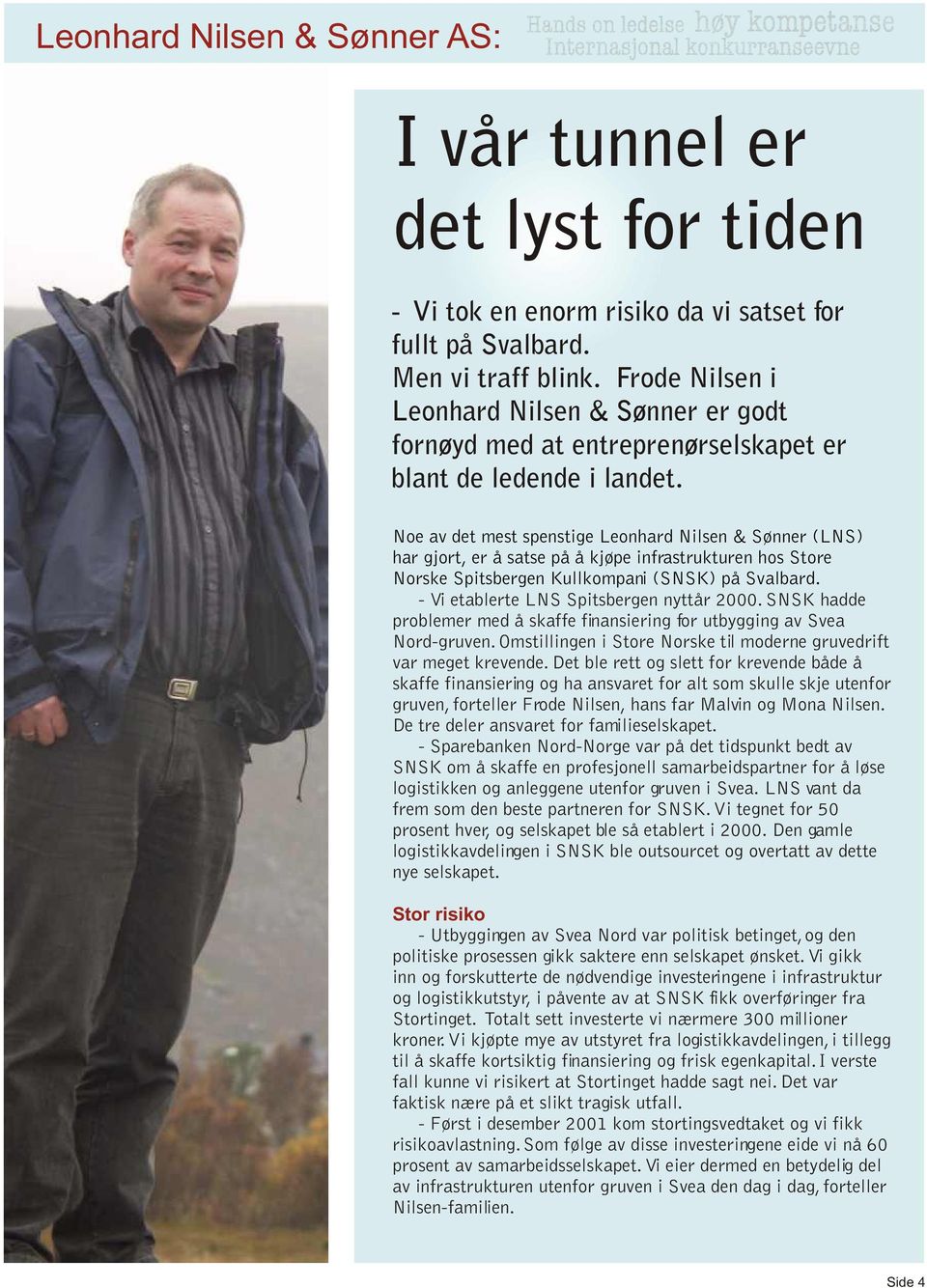 Noe av det mest spenstige Leonhard Nilsen & Sønner (LNS) har gjort, er å satse på å kjøpe infrastrukturen hos Store Norske Spitsbergen Kullkompani (SNSK) på Svalbard.