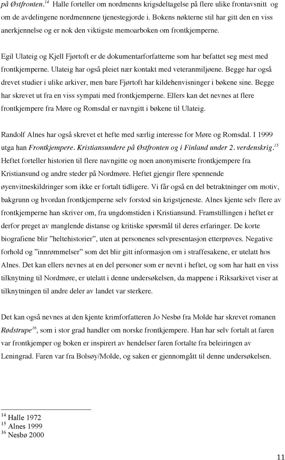 Egil Ulateig og Kjell Fjørtoft er de dokumentarforfatterne som har befattet seg mest med frontkjemperne. Ulateig har også pleiet nær kontakt med veteranmiljøene.