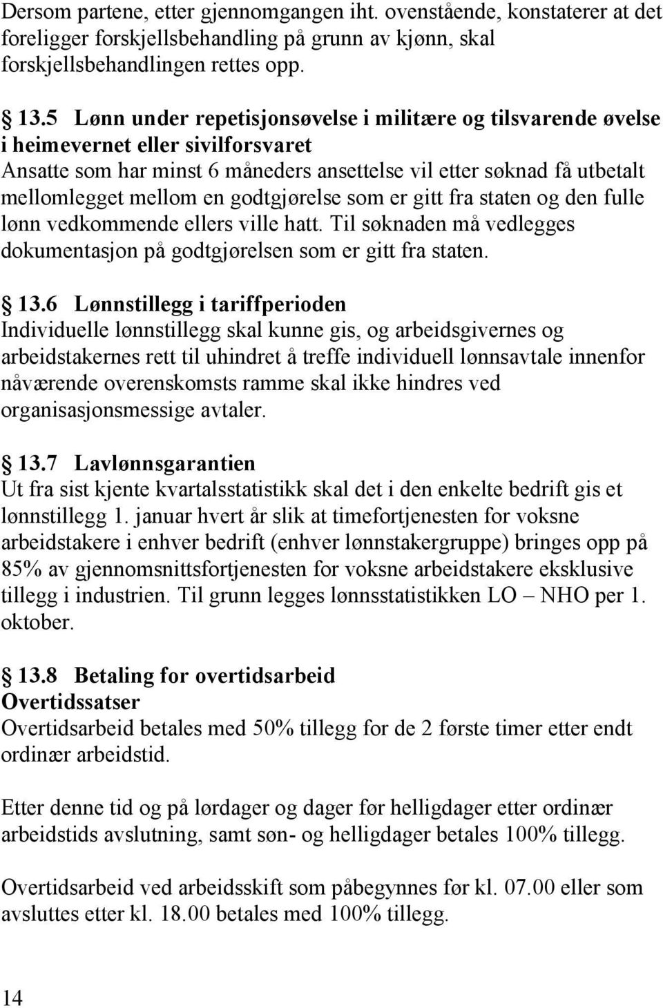 godtgjørelse som er gitt fra staten og den fulle lønn vedkommende ellers ville hatt. Til søknaden må vedlegges dokumentasjon på godtgjørelsen som er gitt fra staten. 13.