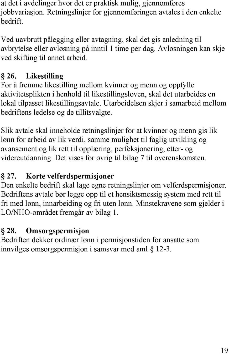 Likestilling For å fremme likestilling mellom kvinner og menn og oppfylle aktivitetsplikten i henhold til likestillingsloven, skal det utarbeides en lokal tilpasset likestillingsavtale.