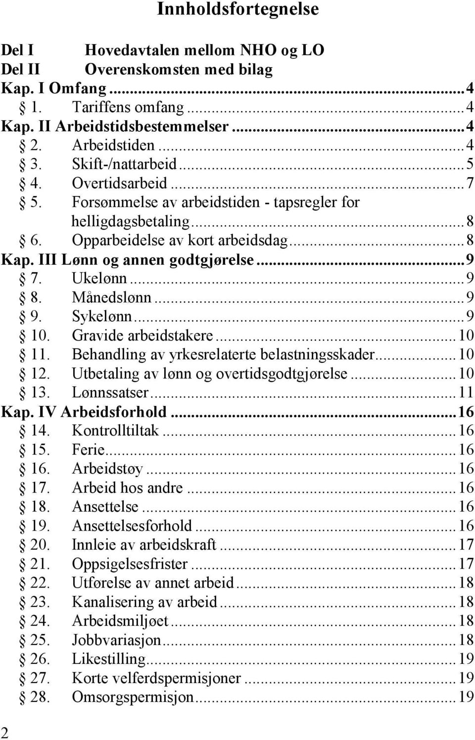 Ukelønn... 9 8. Månedslønn... 9 9. Sykelønn... 9 10. Gravide arbeidstakere... 10 11. Behandling av yrkesrelaterte belastningsskader... 10 12. Utbetaling av lønn og overtidsgodtgjørelse... 10 13.