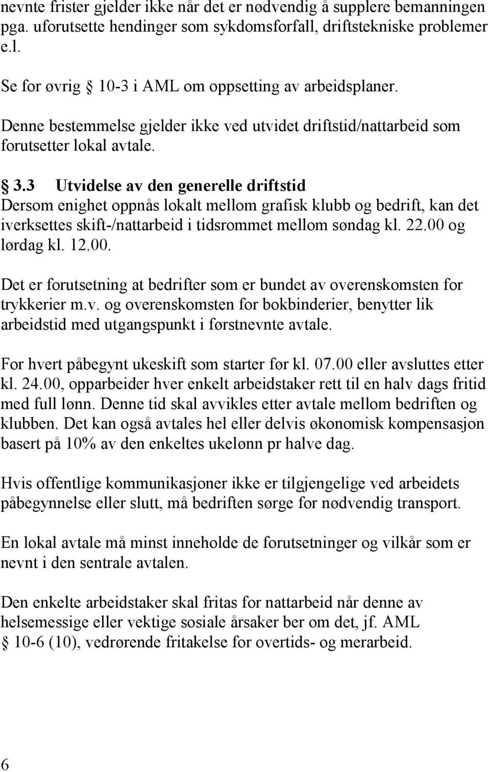 3 Utvidelse av den generelle driftstid Dersom enighet oppnås lokalt mellom grafisk klubb og bedrift, kan det iverksettes skift-/nattarbeid i tidsrommet mellom søndag kl. 22.00 