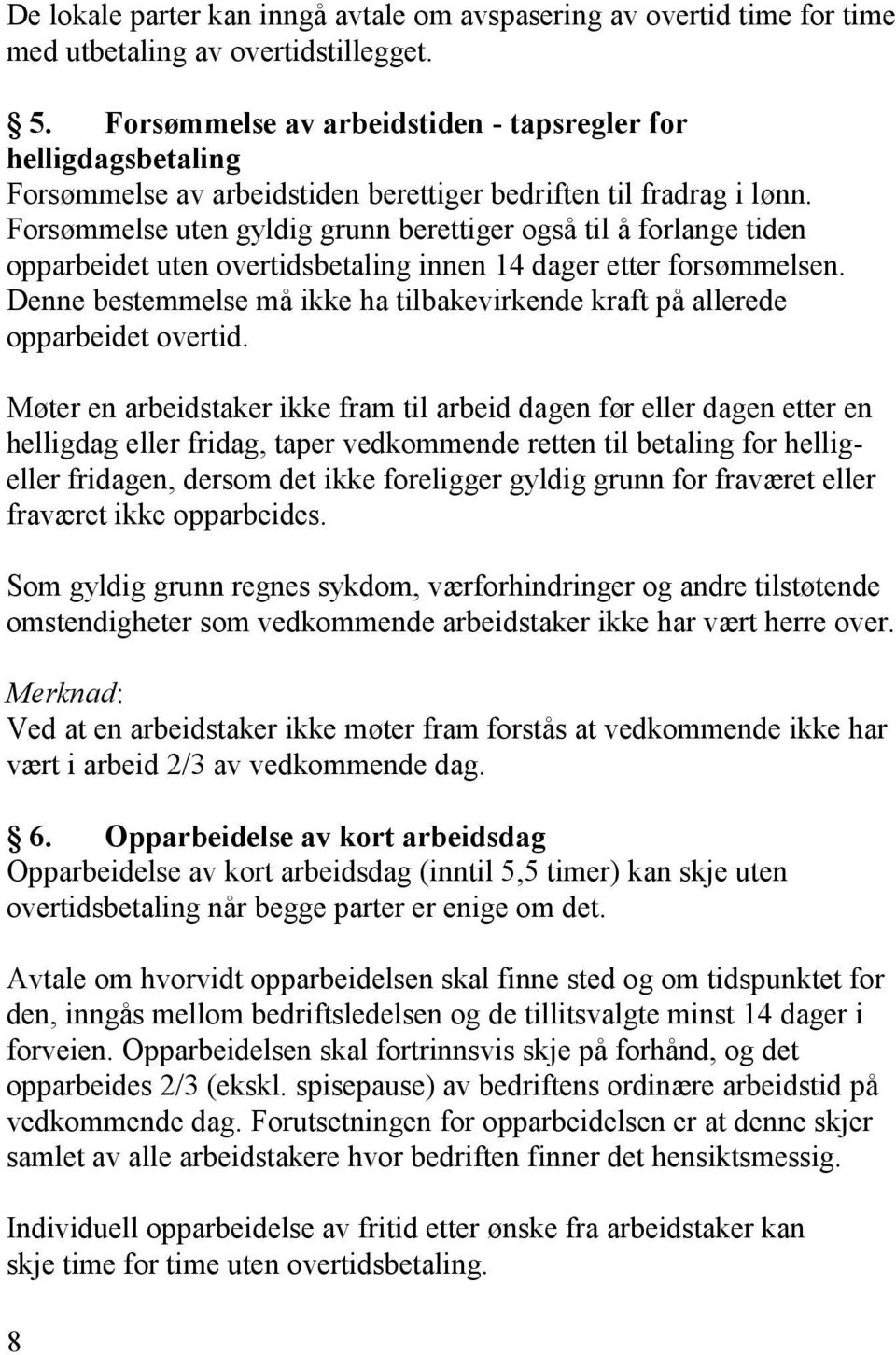 Forsømmelse uten gyldig grunn berettiger også til å forlange tiden opparbeidet uten overtidsbetaling innen 14 dager etter forsømmelsen.