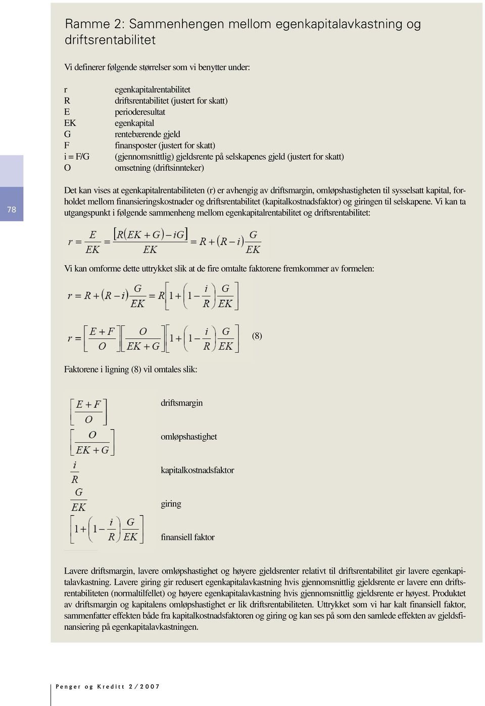 78 Det kan vises at egenkapitalrentabiliteten (r) er avhengig av driftsmargin, omløpshastigheten til sysselsatt kapital, forholdet mellom finansieringskostnader og driftsrentabilitet