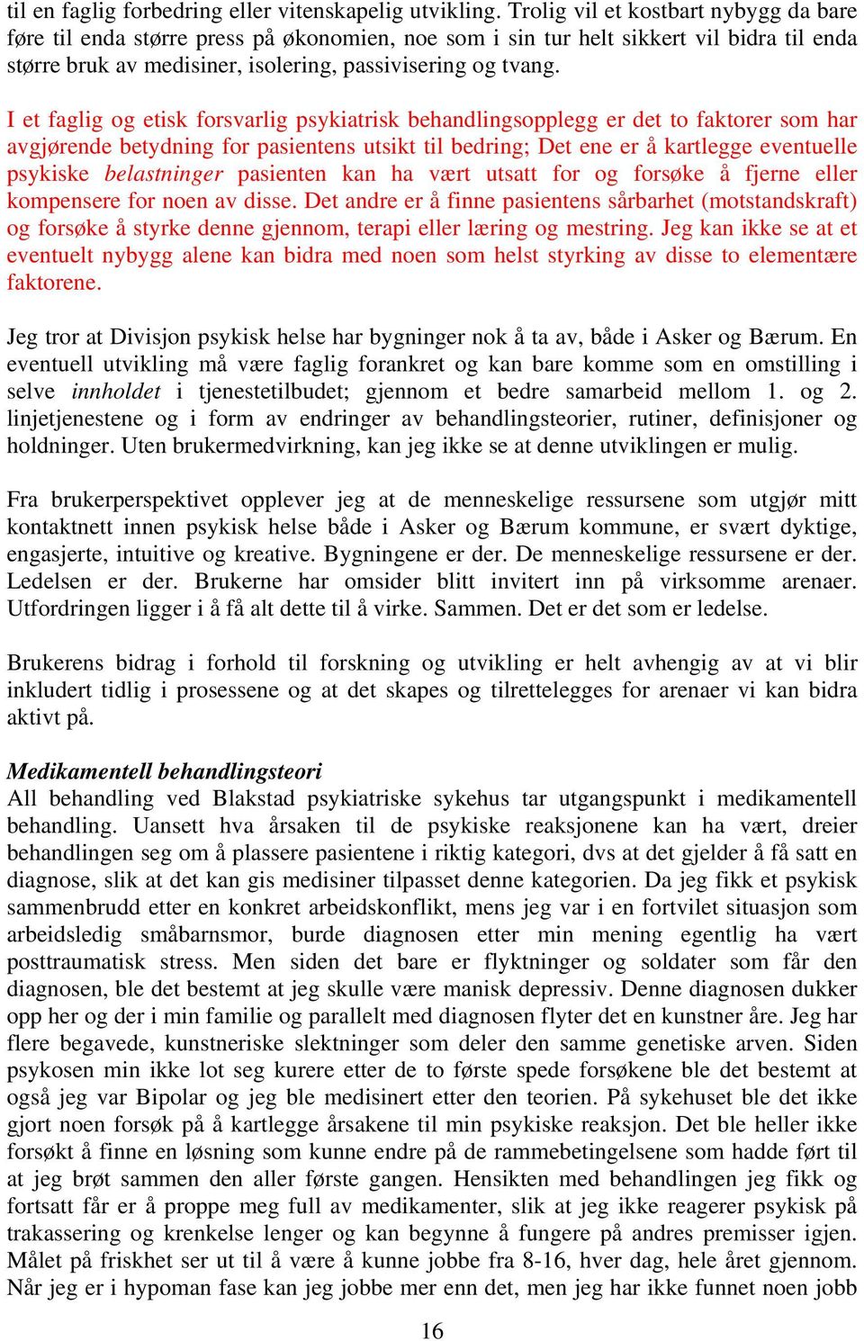 I et faglig og etisk forsvarlig psykiatrisk behandlingsopplegg er det to faktorer som har avgjørende betydning for pasientens utsikt til bedring; Det ene er å kartlegge eventuelle psykiske