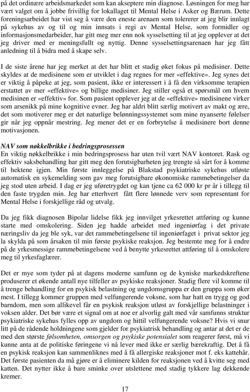 har gitt meg mer enn nok sysselsetting til at jeg opplever at det jeg driver med er meningsfullt og nyttig. Denne sysselsettingsarenaen har jeg fått anledning til å bidra med å skape selv.