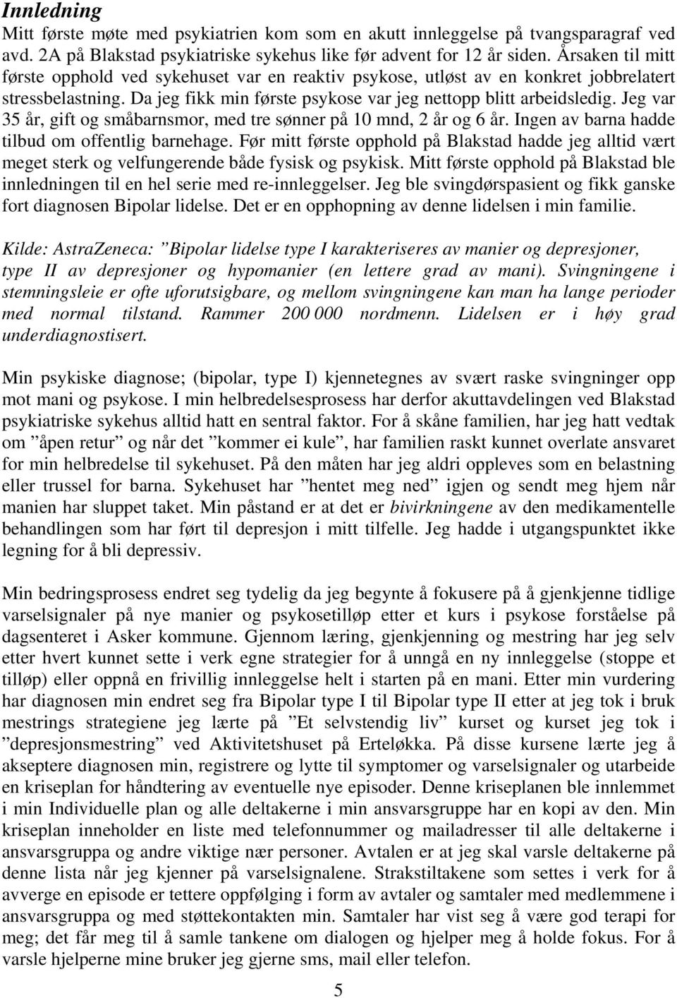 Jeg var 35 år, gift og småbarnsmor, med tre sønner på 10 mnd, 2 år og 6 år. Ingen av barna hadde tilbud om offentlig barnehage.