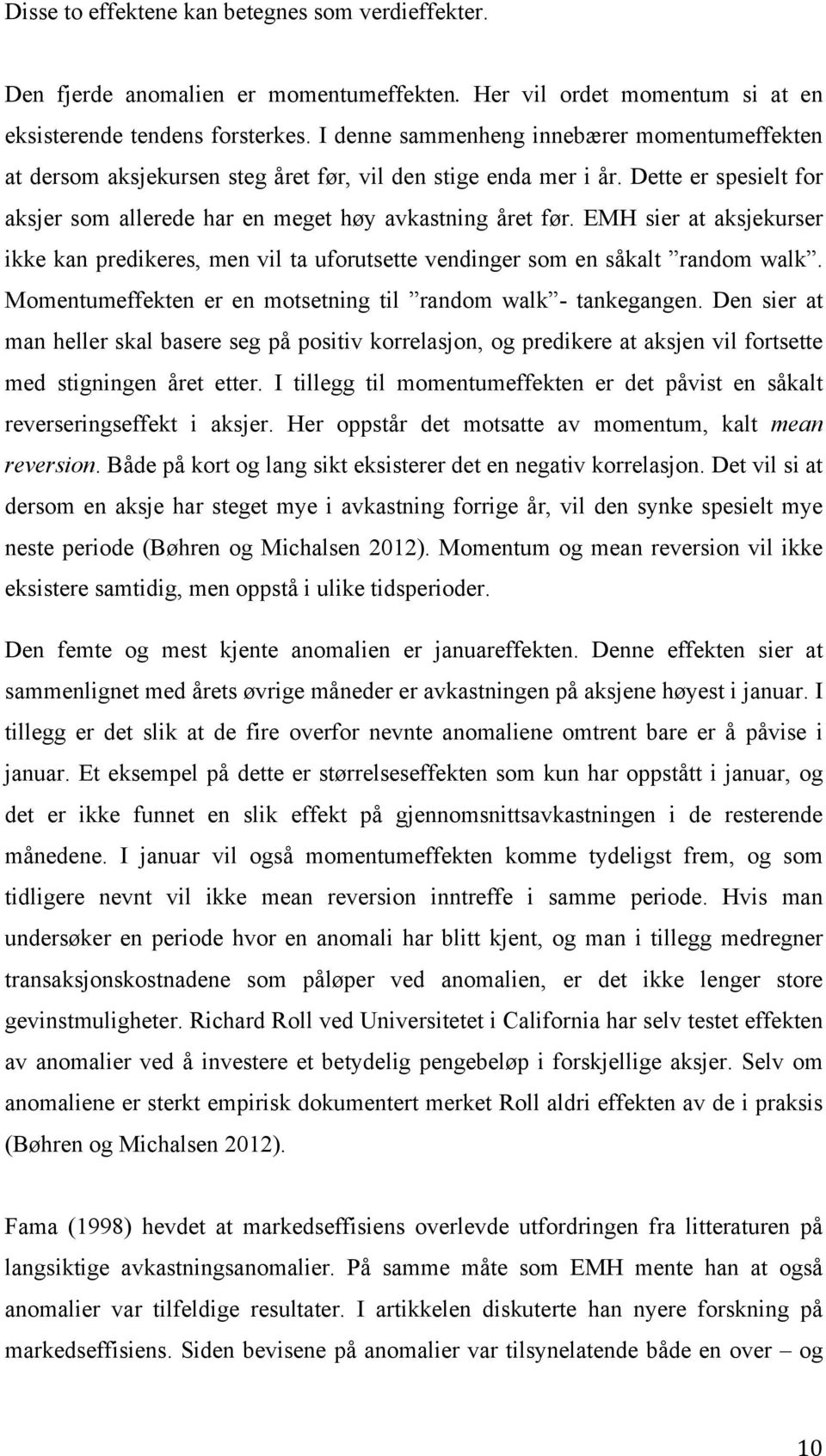 EMH sier at aksjekurser ikke kan predikeres, men vil ta uforutsette vendinger som en såkalt random walk. Momentumeffekten er en motsetning til random walk - tankegangen.