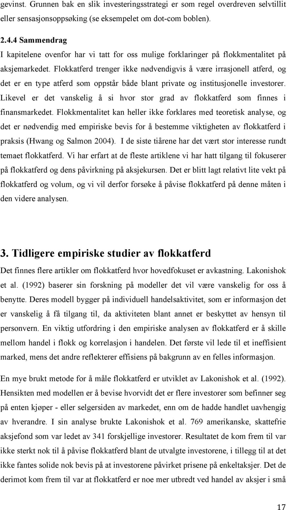 Flokkatferd trenger ikke nødvendigvis å være irrasjonell atferd, og det er en type atferd som oppstår både blant private og institusjonelle investorer.