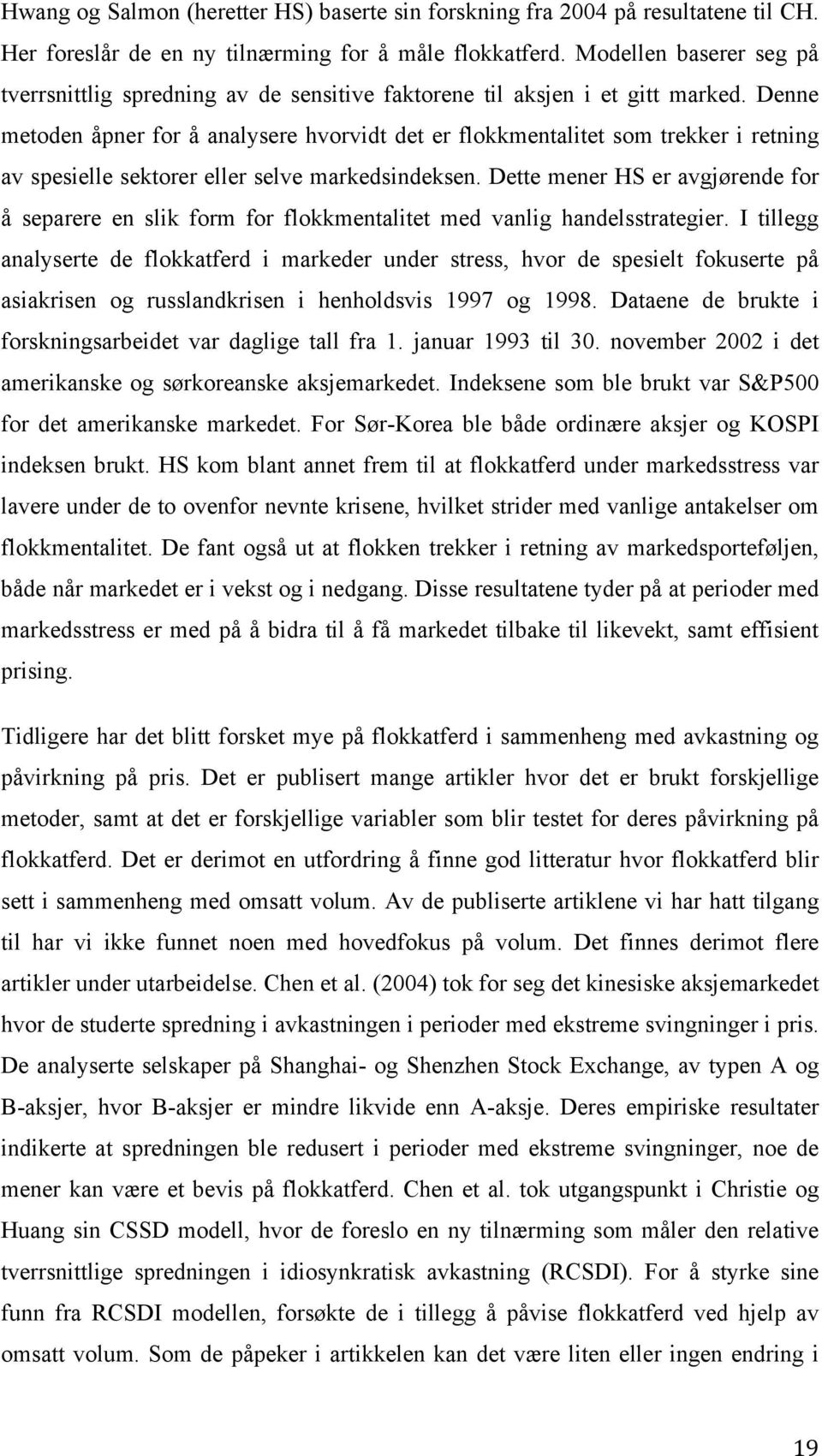 Denne metoden åpner for å analysere hvorvidt det er flokkmentalitet som trekker i retning av spesielle sektorer eller selve markedsindeksen.