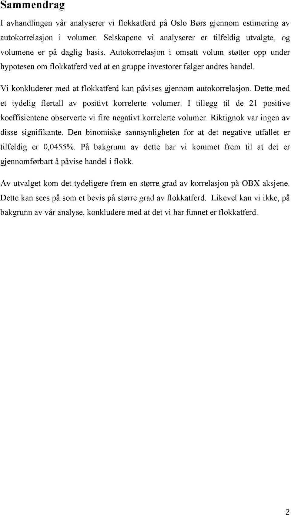 Dette med et tydelig flertall av positivt korrelerte volumer. I tillegg til de 21 positive koeffisientene observerte vi fire negativt korrelerte volumer. Riktignok var ingen av disse signifikante.