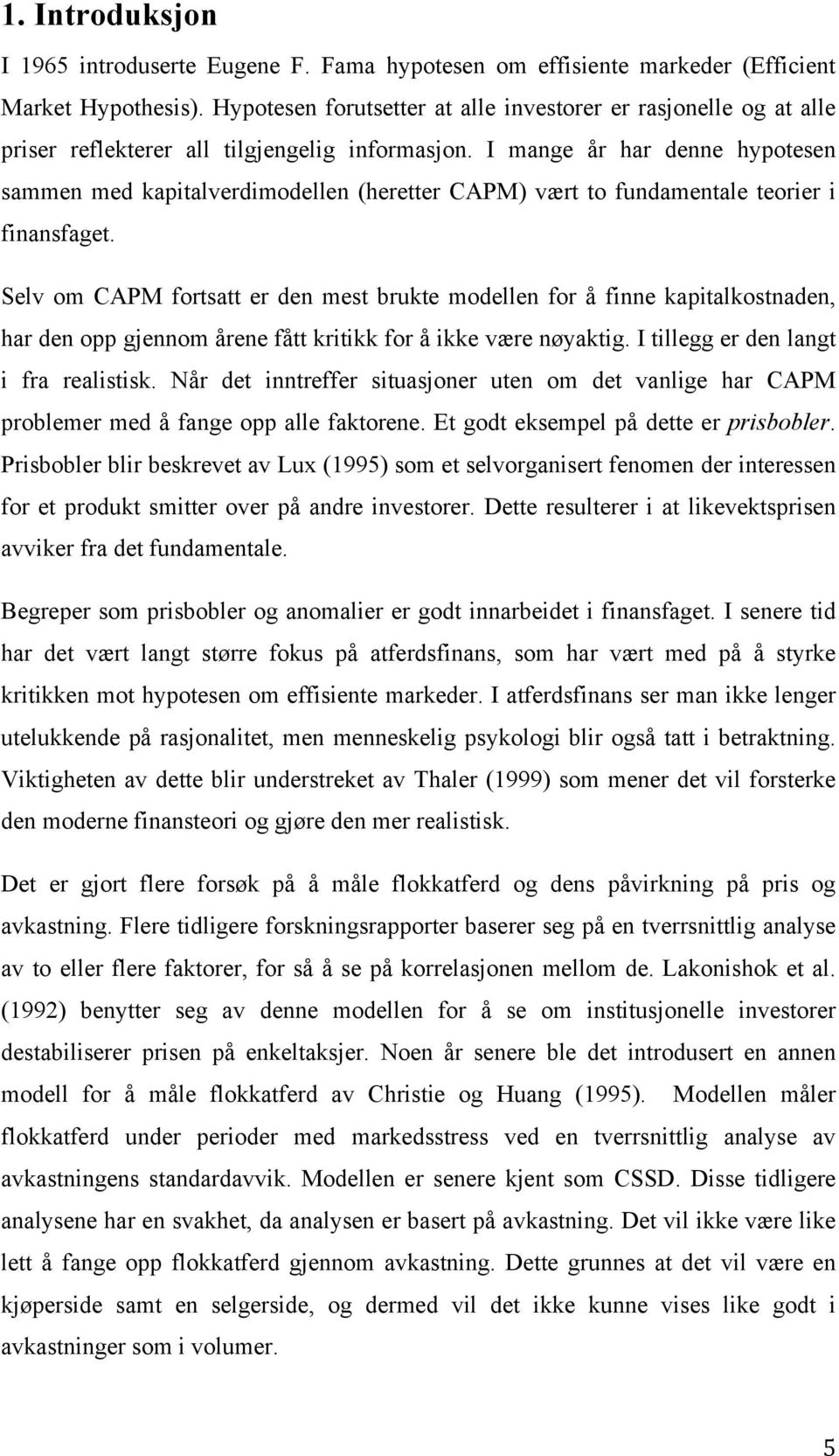 I mange år har denne hypotesen sammen med kapitalverdimodellen (heretter CAPM) vært to fundamentale teorier i finansfaget.