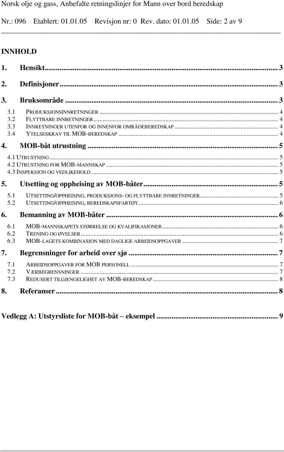 .. 5 4.3 INSPEKSJON OG VEDLIKEHOLD... 5 5. Utsetting og oppheising av MOB-båter... 5 5.1 UTSETTING/OPPHEISING, PRODUKSJONS- OG FLYTTBARE INNRETNINGER... 5 5.2 UTSETTING/OPPHEISING, BEREDSKAPSFARTØY.