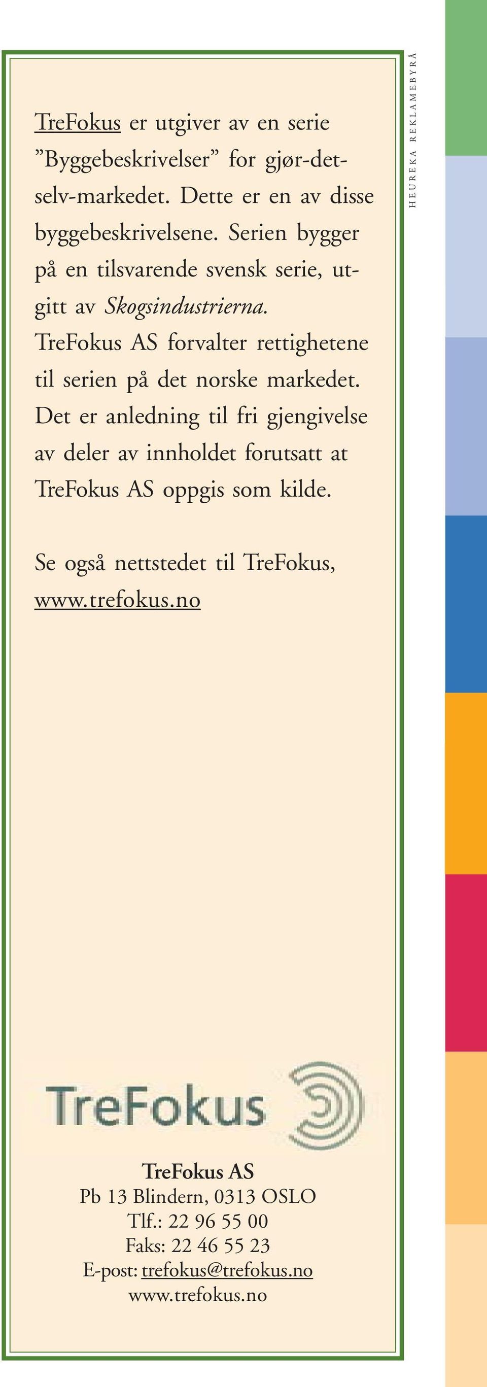 TreFokus AS forvalter rettighetene til serien på det norske markedet.