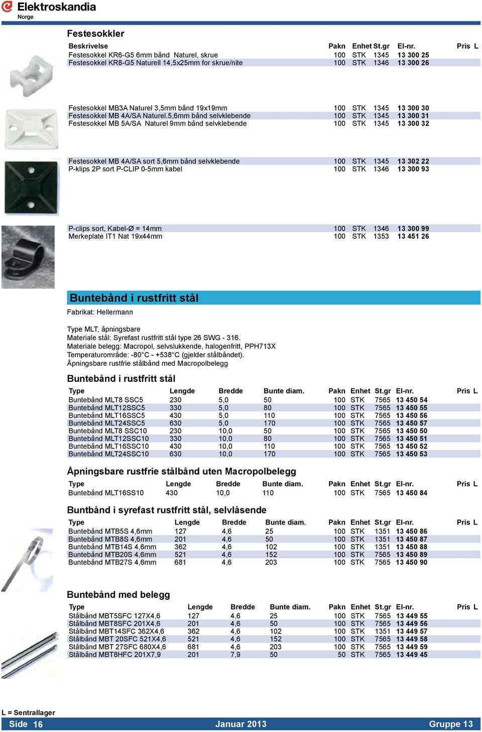 5,6mm bånd selvklebende 100 STK 1345 13 300 31 Festesokkel MB 5A/SA Naturel 9mm bånd selvklebende 100 STK 1345 13 300 32 Festesokkel MB 4A/SA sort 5,6mm bånd selvklebende 100 STK 1345 13 302 22