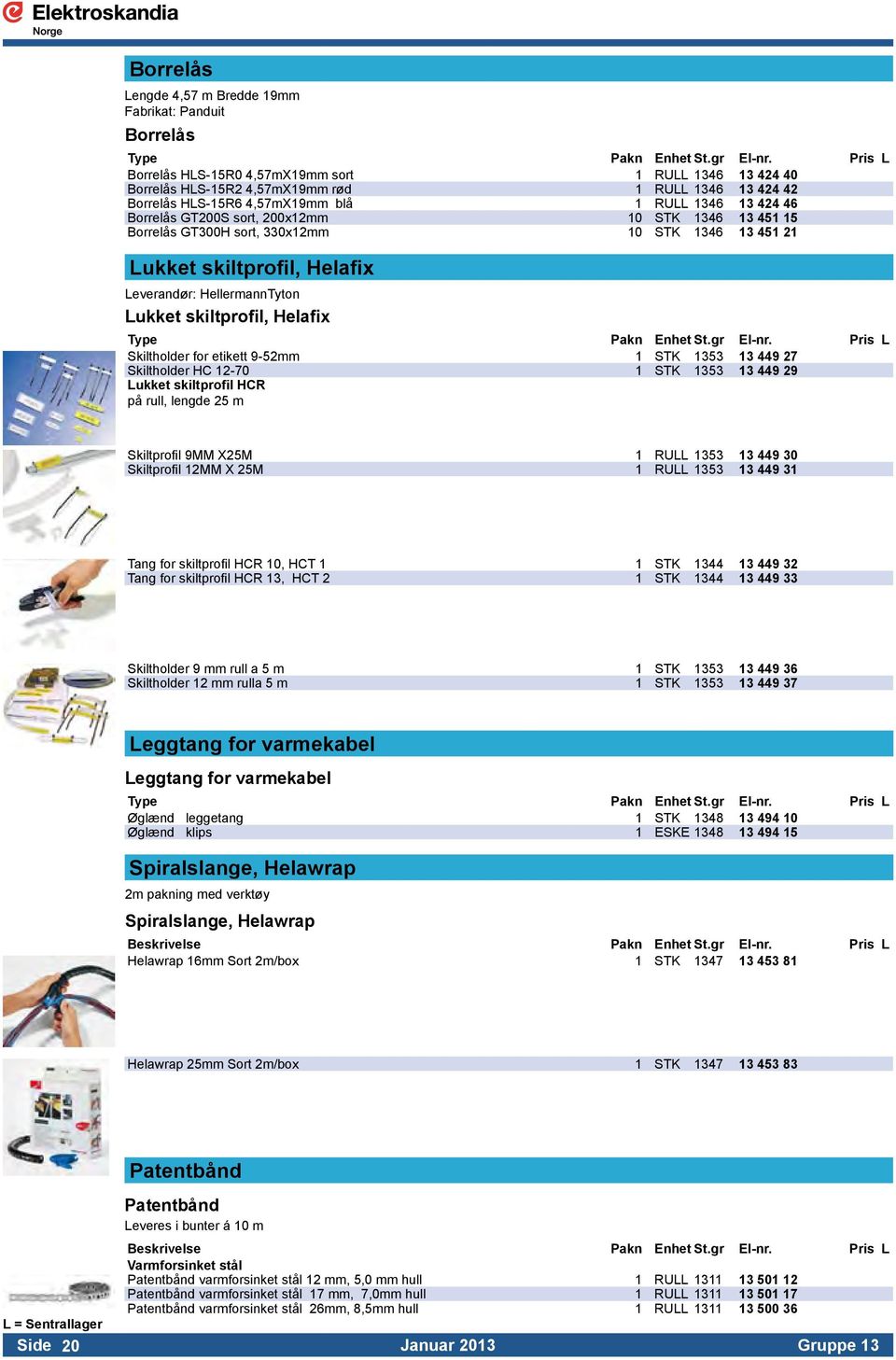 200x12mm 10 STK 1346 13 451 15 Borrelås GT300H sort, 330x12mm 10 STK 1346 13 451 21 Lukket skiltprofil, Helafix Leverandør: HellermannTyton Lukket skiltprofil, Helafix Type Pakn Enhet St.gr El-nr.