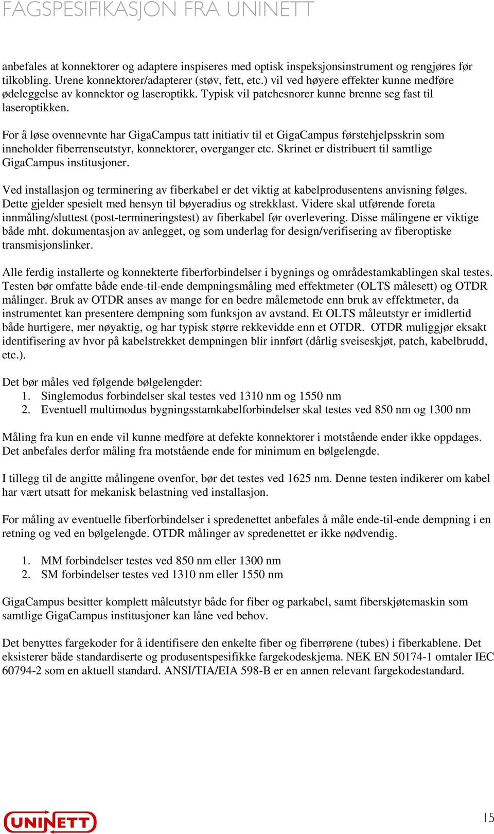 For å løse ovennevnte har GigaCampus tatt initiativ til et GigaCampus førstehjelpsskrin som inneholder fiberrenseutstyr, konnektorer, overganger etc.