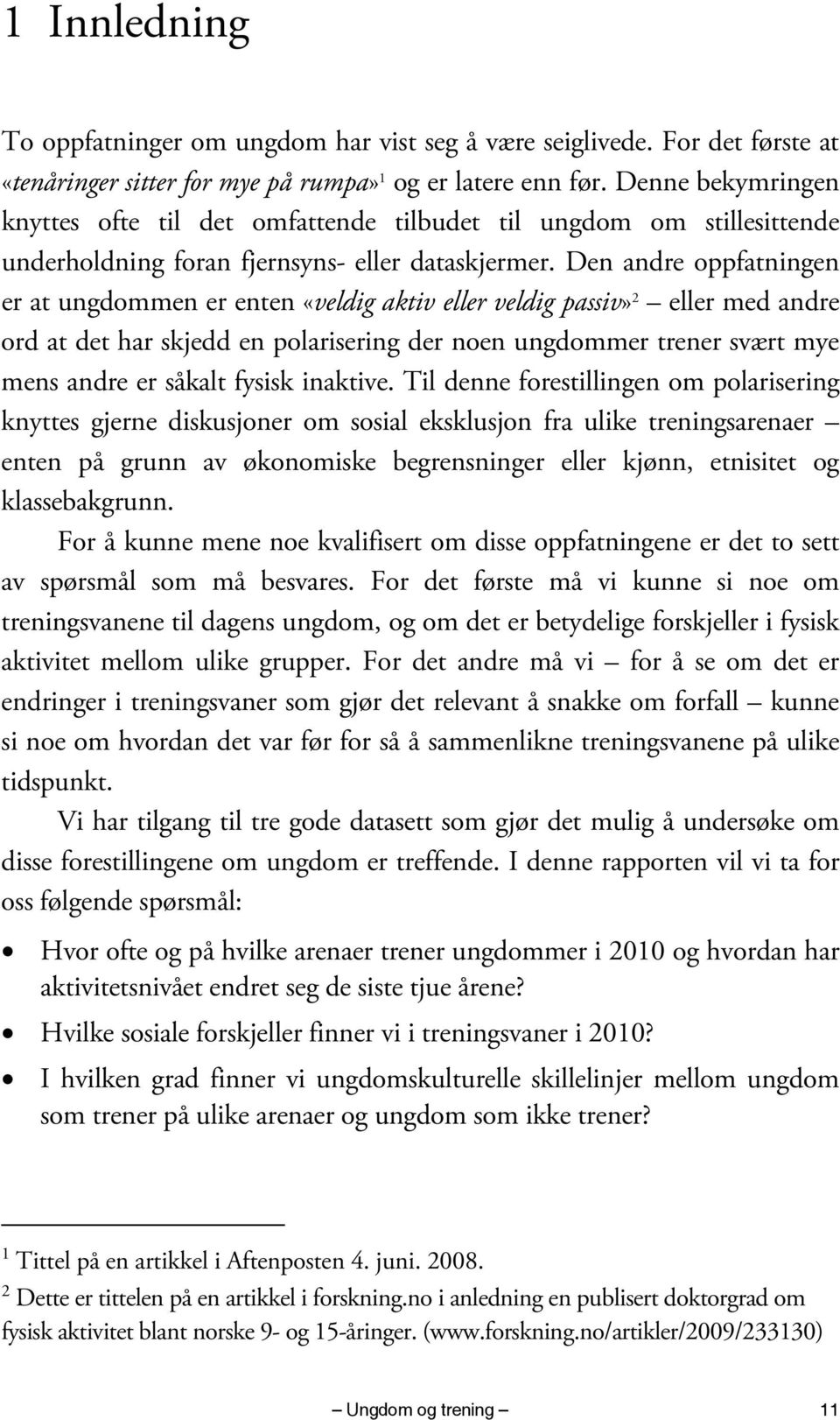 Den andre oppfatningen er at ungdommen er enten «veldig aktiv eller veldig passiv» 2 eller med andre ord at det har skjedd en polarisering der noen ungdommer trener svært mye mens andre er såkalt