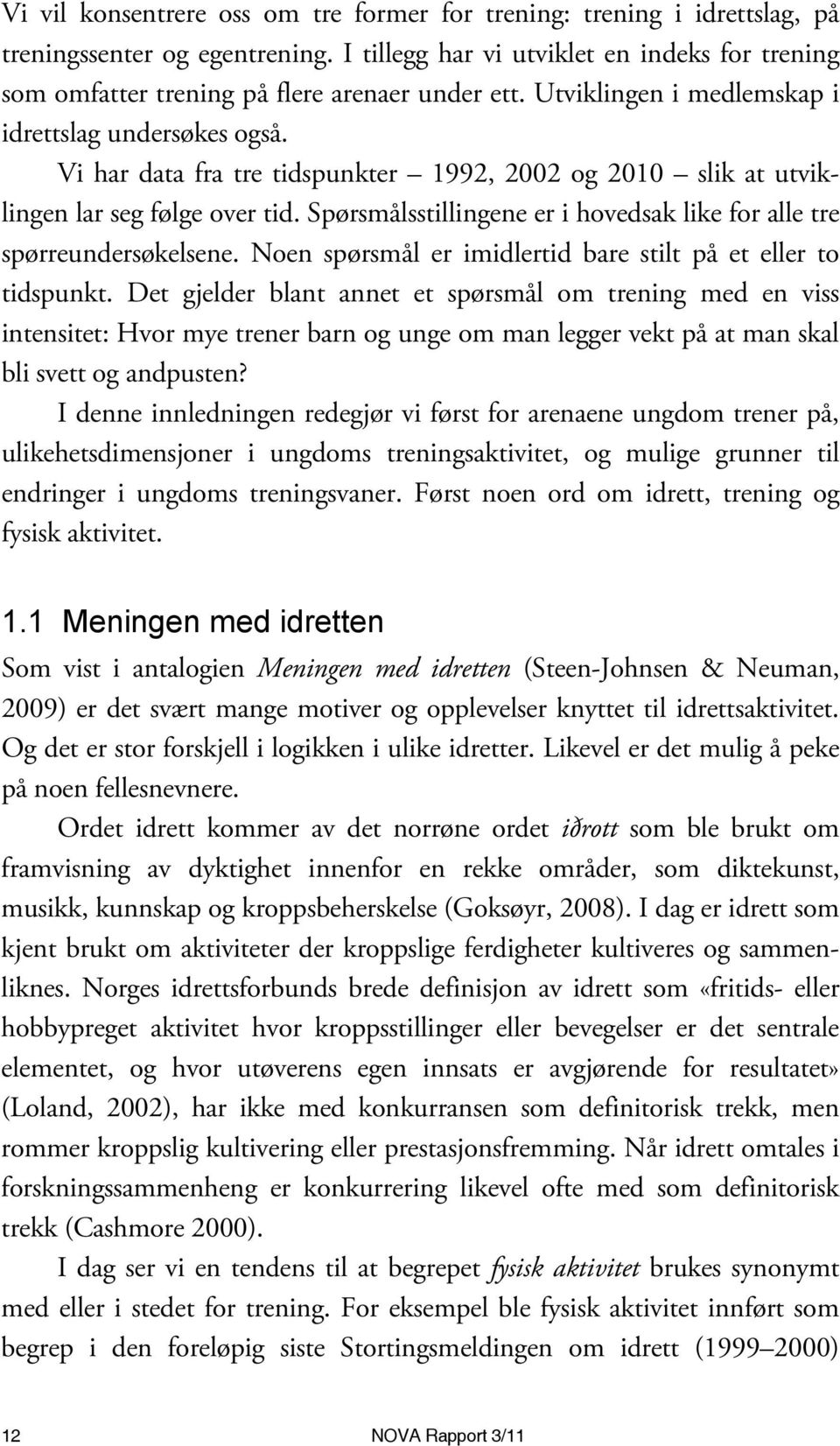 Vi har data fra tre tidspunkter 1992, 2002 og 2010 slik at utviklingen lar seg følge over tid. Spørsmålsstillingene er i hovedsak like for alle tre spørreundersøkelsene.