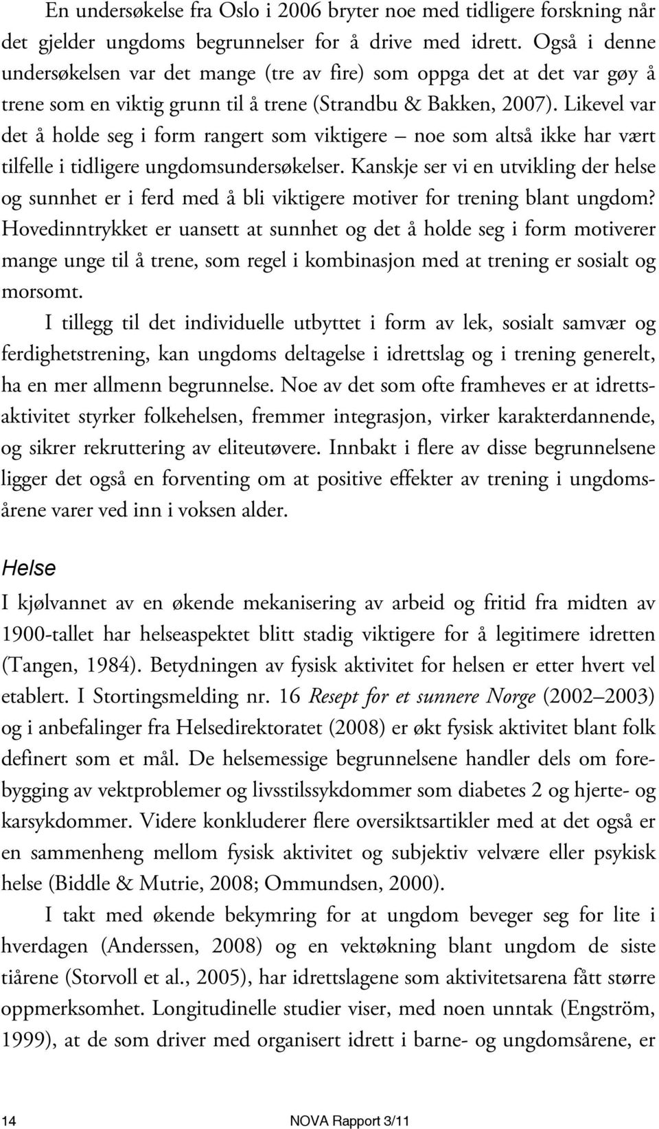 Likevel var det å holde seg i form rangert som viktigere noe som altså ikke har vært tilfelle i tidligere ungdomsundersøkelser.