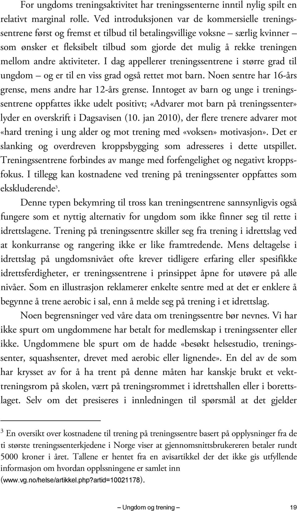 mellom andre aktiviteter. I dag appellerer treningssentrene i større grad til ungdom og er til en viss grad også rettet mot barn. Noen sentre har 16-års grense, mens andre har 12-års grense.