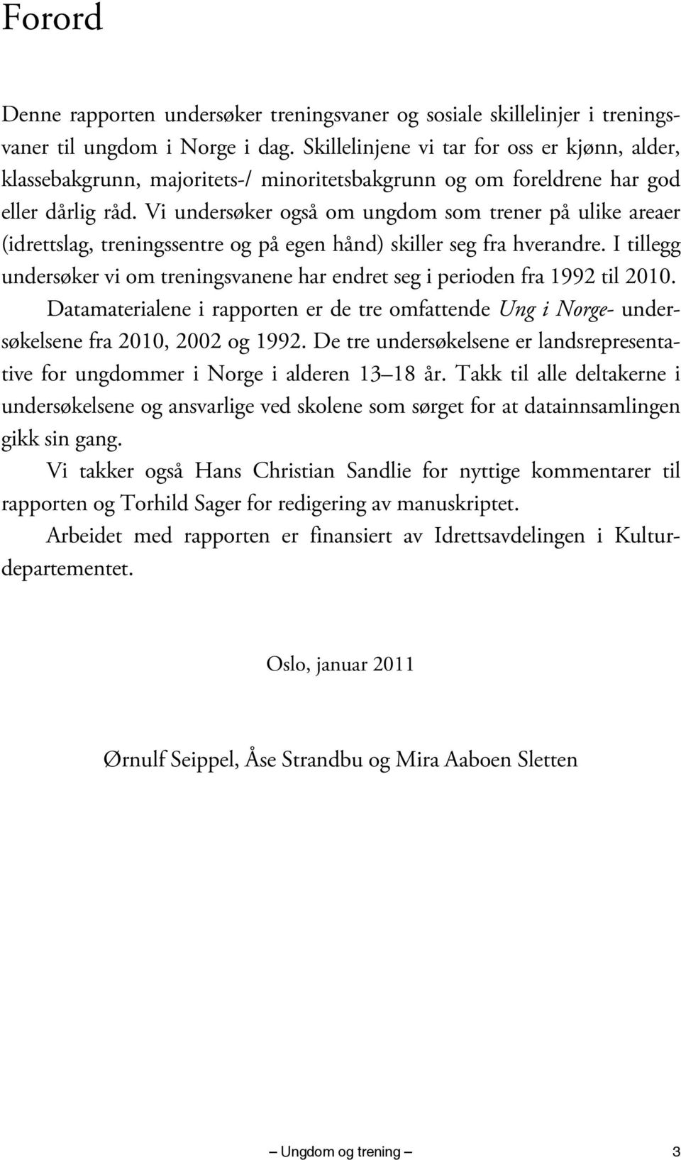 Vi undersøker også om ungdom som trener på ulike areaer (idrettslag, treningssentre og på egen hånd) skiller seg fra hverandre.