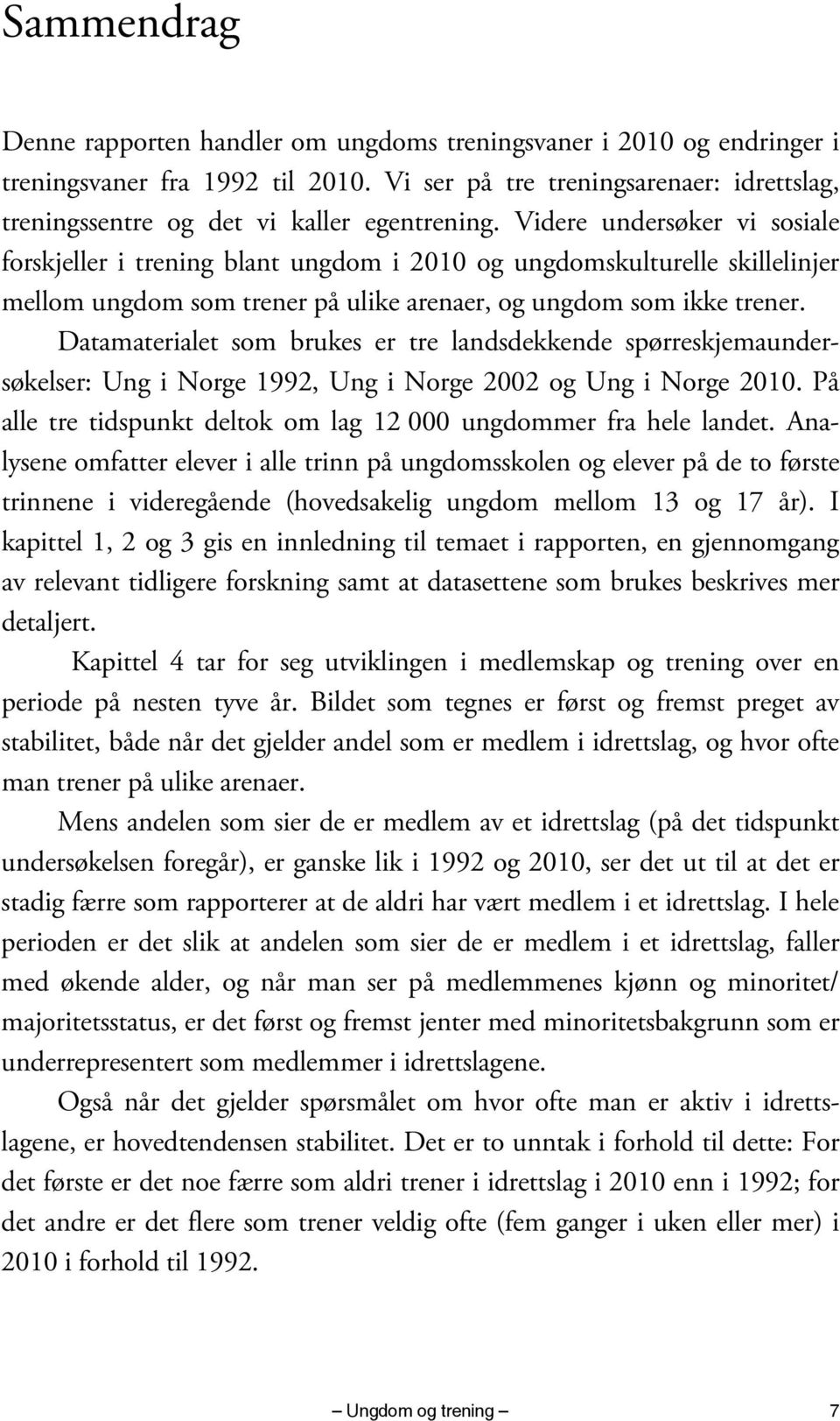 Videre undersøker vi sosiale forskjeller i trening blant ungdom i 2010 og ungdomskulturelle skillelinjer mellom ungdom som trener på ulike arenaer, og ungdom som ikke trener.