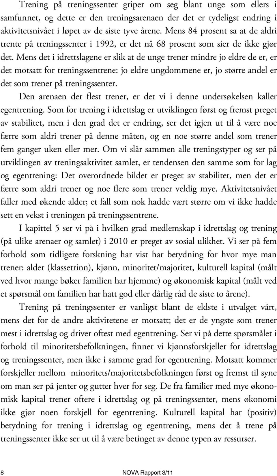 Mens det i idrettslagene er slik at de unge trener mindre jo eldre de er, er det motsatt for treningssentrene: jo eldre ungdommene er, jo større andel er det som trener på treningssenter.