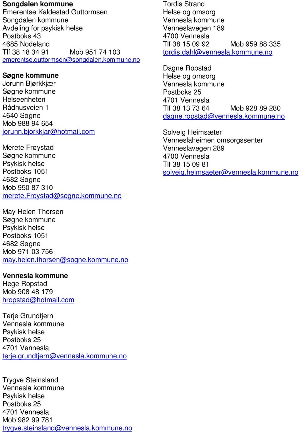 no Tordis Strand Helse og omsorg Venneslavegen 189 4700 Vennesla Tlf 38 15 09 92 Mob 959 88 335 tordis.dahl@vennesla.kommune.no Dagne Ropstad Helse og omsorg Tlf 38 13 73 64 Mob 928 89 280 dagne.