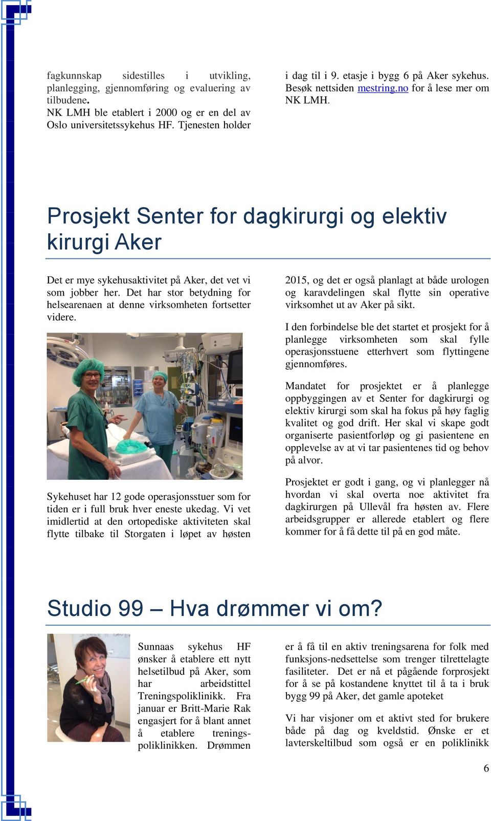 Prosjekt Senter for dagkirurgi og elektiv kirurgi Aker Det er mye sykehusaktivitet på Aker, det vet vi som jobber her. Det har stor betydning for helsearenaen at denne virksomheten fortsetter videre.