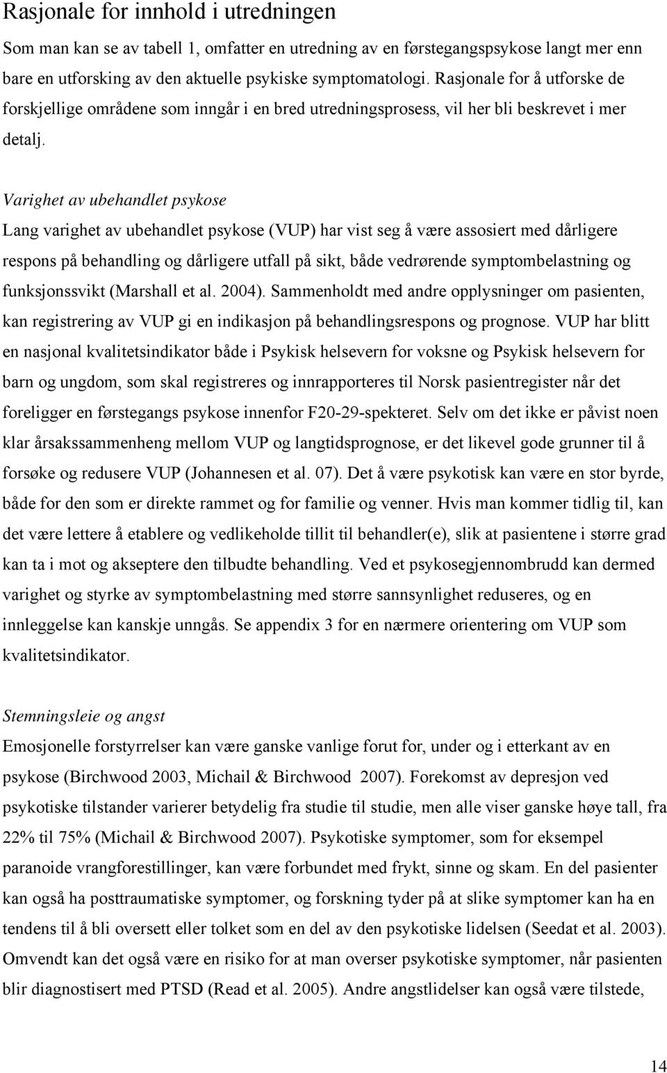 Varighet av ubehandlet psykose Lang varighet av ubehandlet psykose (VUP) har vist seg å være assosiert med dårligere respons på behandling og dårligere utfall på sikt, både vedrørende