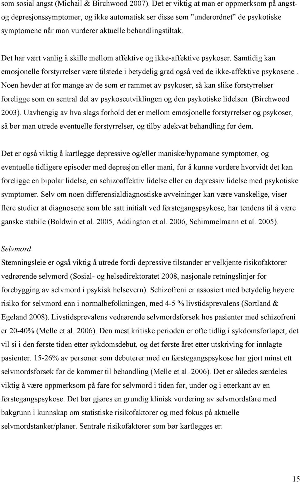 Det har vært vanlig å skille mellom affektive og ikke-affektive psykoser. Samtidig kan emosjonelle forstyrrelser være tilstede i betydelig grad også ved de ikke-affektive psykosene.