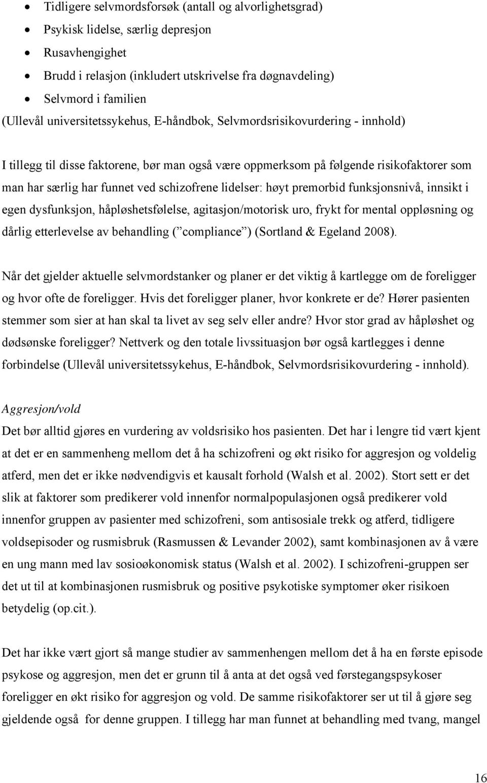 schizofrene lidelser: høyt premorbid funksjonsnivå, innsikt i egen dysfunksjon, håpløshetsfølelse, agitasjon/motorisk uro, frykt for mental oppløsning og dårlig etterlevelse av behandling (