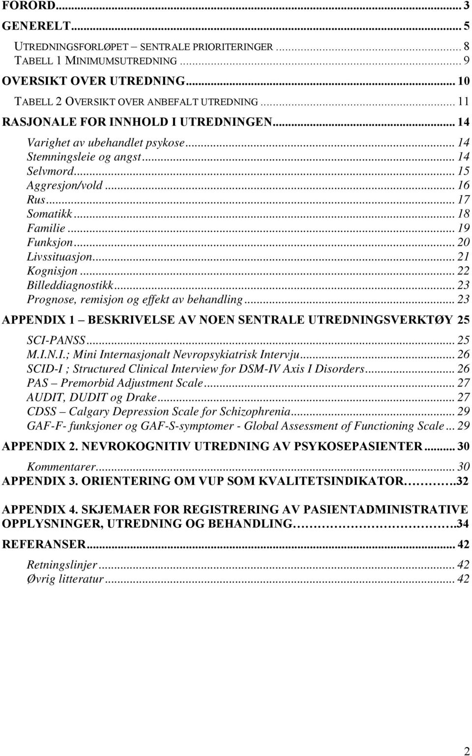 .. 20 Livssituasjon... 21 Kognisjon... 22 Billeddiagnostikk... 23 Prognose, remisjon og effekt av behandling... 23 APPENDIX 1 BESKRIVELSE AV NOEN SENTRALE UTREDNINGSVERKTØY 25 SCI-PANSS...25 M.I.N.I.; Mini Internasjonalt Nevropsykiatrisk Intervju.