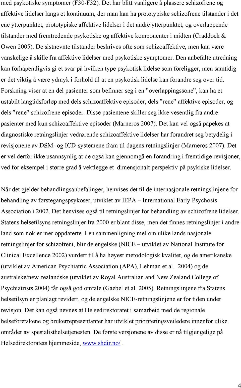 det andre ytterpunktet, og overlappende tilstander med fremtredende psykotiske og affektive komponenter i midten (Craddock & Owen 2005).