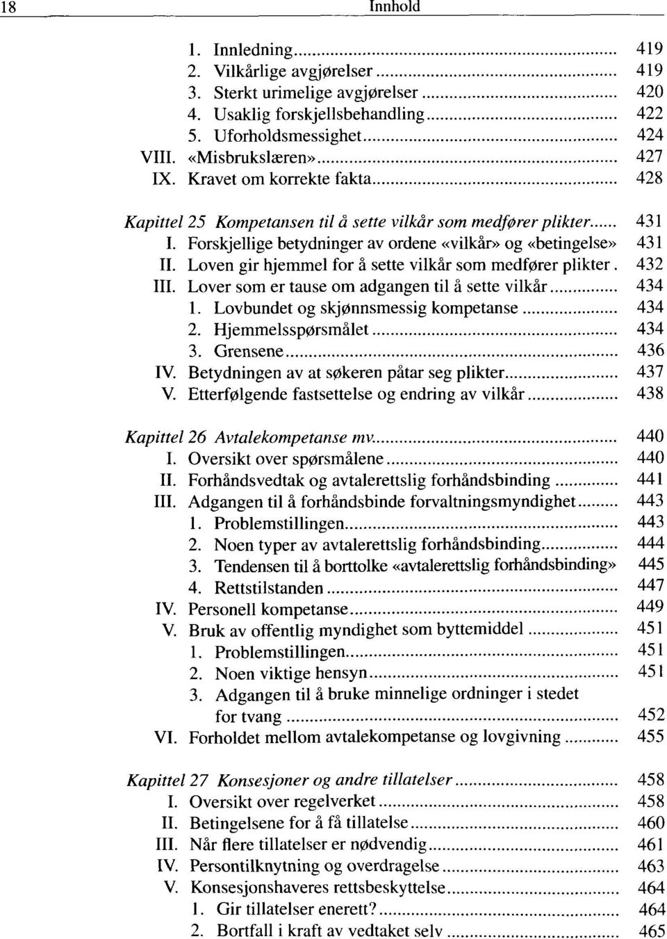 Loven gir hjemmel for å sette vilkår som medfører plikter. 432 III. Lover som er tause om adgangen til å sette vilkår 434 1. Lovbundet og skjønnsmessig kompetanse 434 2. Hjemmelsspørsmålet 434 3.